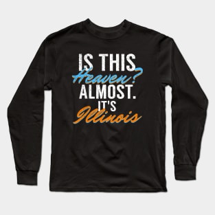 Is This Heaven? Almost. It's Illinois Long Sleeve T-Shirt